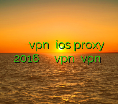 خرید آنلاین ویپی ان خرید vpn برای ios proxy 2016 آموزش استفاده از فیلترشکن vpn بهترین vpn اندروید