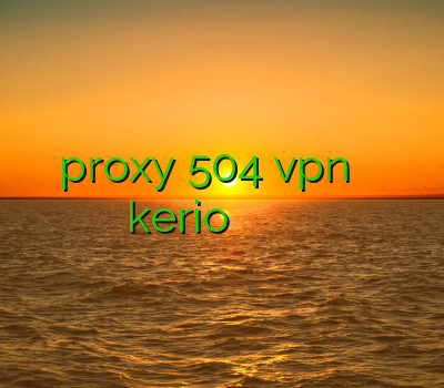 proxy 504 vpn برای موبایل نمایندگی kerio خرید وی چی ان خرید اکانت شرینگ ماهواره