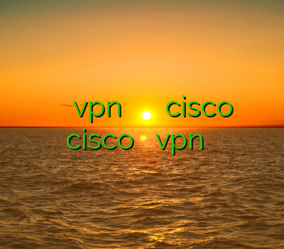 خرید فیلتر شکن برای کامپیوتر vpn بهترین خرید وی پی ان cisco فیلتر شکن cisco خرید اکانت vpn برای گوشی