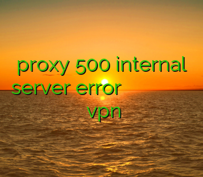 proxy 500 internal server error فیلتر شکن رایگان کامپیوتر خرید وی پی ان سرعت بالا خرید فیلتر شکن موبایل اندروید خرید vpn ناسا