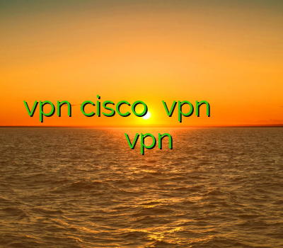 فروش vpn cisco دانلود vpn نرم افزار فیلتر شکن من و تو قویترین فیلتر شکن اندروید vpn جدید