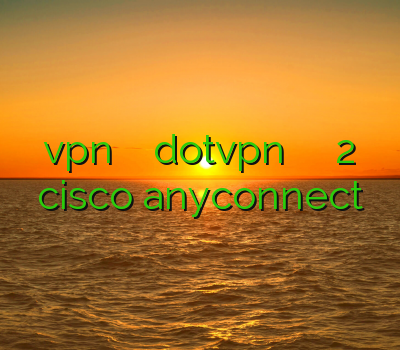 طریقه نصب vpn دانلود فیلتر شکن dotvpn فیلترشکن آزادنت فیلتر شکن 2 خرید اکانت cisco anyconnect