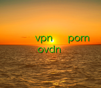 فروش وی پی ان وی پی ان کهگیلویه نصب vpn برای اندروید وی پی ان porn ovdn رحد